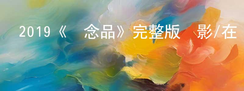 程歡的動漫綜藝大全,2019《紀念品》完整版電影/在線觀看/百度云-美劇天堂
